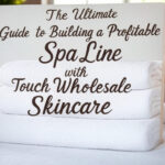 The Ultimate Guide to Building a Profitable Spa Line with Touch Wholesale Skincare