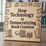 How Technology is Democratizing Book Creation for First-Time Authors