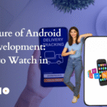 The Future of Android App Development: Trends to Watch in 2025
