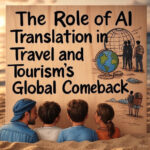 The Role of AI Translation in Travel and Tourism's Global Comeback