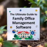 The Ultimate Guide to Family Office Management Software