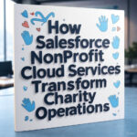 How Salesforce NonProfit Cloud Services Transform Charity Operations