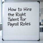 How to Hire the Right Talent for Payroll Roles