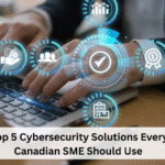 Top 5 Cybersecurity Solutions Every Canadian SME Should Use