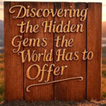 Discovering the Hidden Gems the World Has to Offer