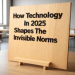 How Technology In 2025 Shapes The Invisible Norms