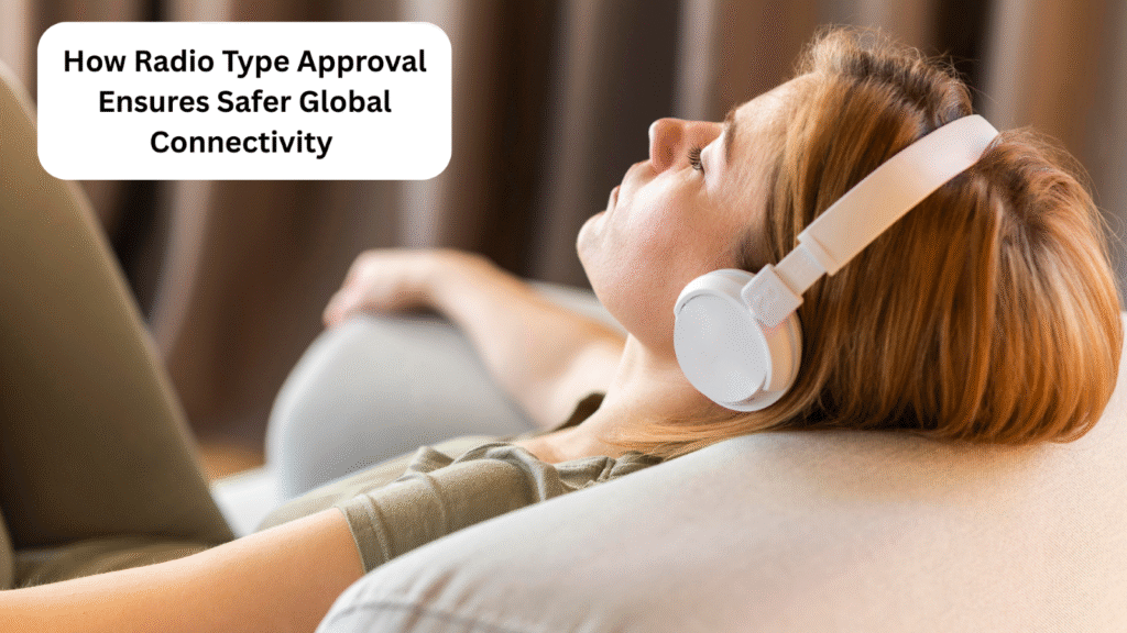 How Radio Type Approval Ensures Safer Global Connectivity
