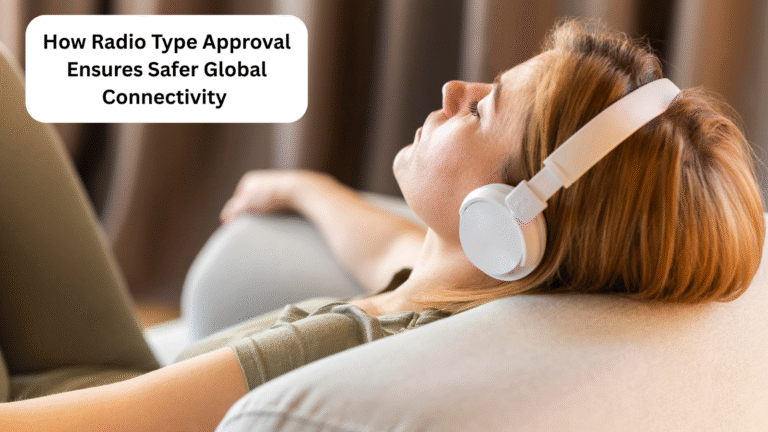 How Radio Type Approval Ensures Safer Global Connectivity