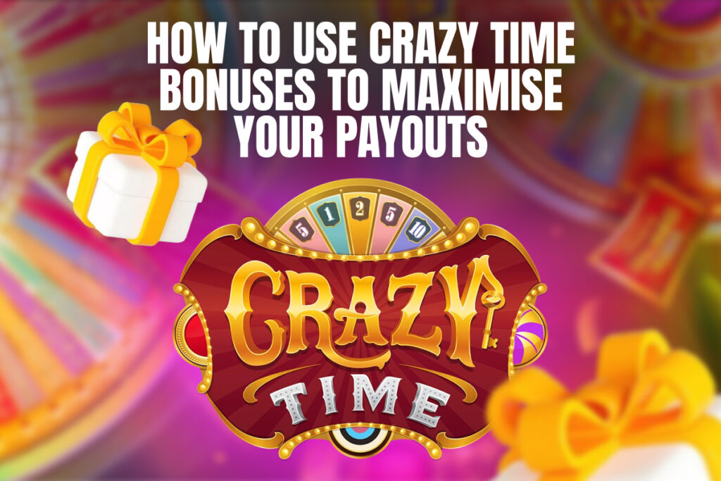 How to Use Crazy Time Bonuses to Maximise Your Payouts