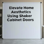 Elevate Home Aesthetics Using Shaker Cabinet Doors