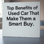 Top Benefits of Used Car That Make Them a Smart Buy