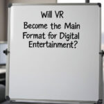 Will VR Become the Main Format for Digital Entertainment?