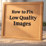 How to Fix Low Quality Images
