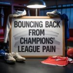 Bouncing Back from Champions League Pain