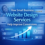 How Small Business Website Design Services Help Improve Conversions
