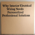 Why Interior Electrical Wiring Needs Personalized Professional Solutions