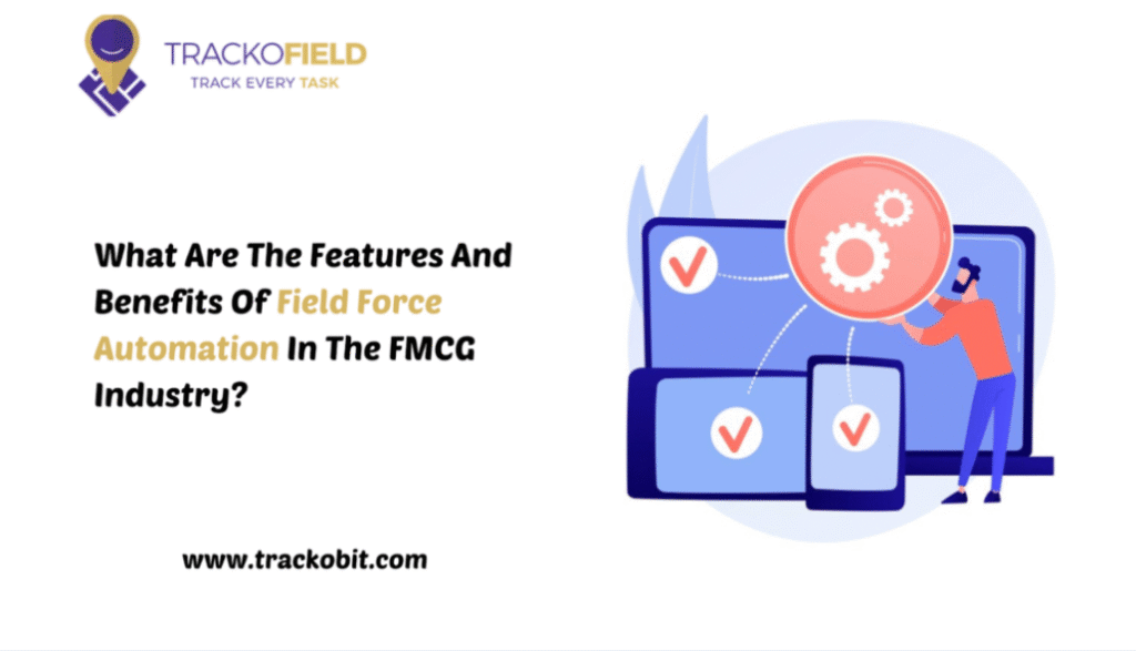 What Are The Features And Benefits Of Field Force Automation In The FMCG Industry?