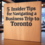 5 Insider Tips for Navigating a Business Trip to Toronto