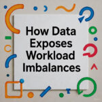 How Data Exposes Workload Imbalances Before Hybrid Teams Break Down