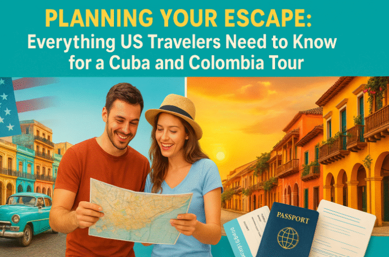 Planning Your Escape: Everything US Travelers Need to Know for a Cuba and Colombia Tour