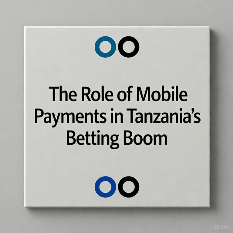 The Role of Mobile Payments in Tanzania’s Betting Boom
