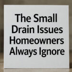 The Small Drain Issues Homeowners Always Ignore