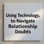Using Technology to Navigate Relationship Doubts