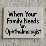 When Your Family Needs an Ophthalmologist