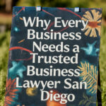 Why Every Business Needs a Trusted Business Lawyer San Diego
