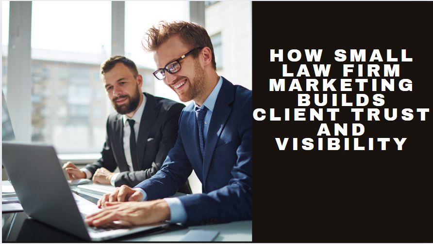 How Small Law Firm Marketing Builds Client Trust And Visibility