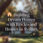 Building Dream Homes with Brickwood Homes in Sydney