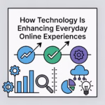 How Technology Is Enhancing Everyday Online Experiences