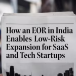 How an EOR in India Enables Low-Risk Expansion for SaaS and Tech Startups