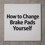 How to Change Brake Pads Yourself