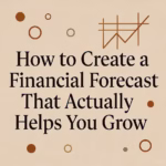How to Create a Financial Forecast That Actually Helps You Grow