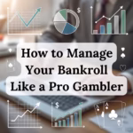 How to Manage Your Bankroll Like a Pro Gambler