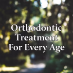 Orthodontic Treatment For Every Age