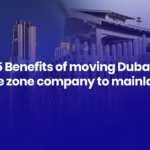 5 Benefits of moving Dubai free zone company to mainland