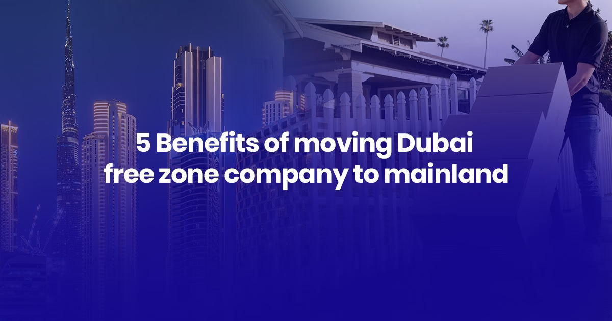 5 Benefits of moving Dubai free zone company to mainland