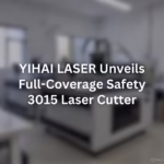 YIHAI LASER Unveils Full-Coverage Safety 3015 Laser Cutter