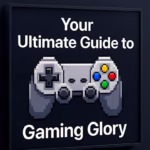 Your Ultimate Guide to Gaming Glory