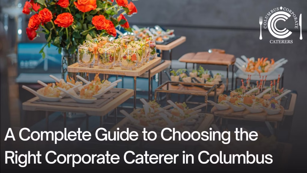 A Complete Guide to Choosing the Right Corporate Caterer in Columbus