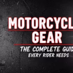 Motorcycle Gear - The Complete Guide Every Rider Needs