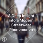 A Deep Insight into a Modern Streetwear Phenomenon