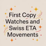 First Copy Watches and Swiss ETA Movements