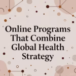 Online Programs That Combine Global Health Strategy