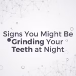 Signs You Might Be Grinding Your Teeth at Night