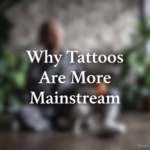 Why Tattoos Are More Mainstream