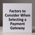 Factors to Consider When Selecting a Payment Gateway