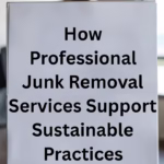 How Professional Junk Removal Services Support Sustainable Practices
